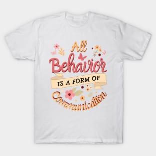 All Behavior Is A Form Of Communication T-Shirt